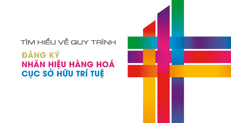 Hướng dẫn nộp đơn đăng ký nhãn hiệu hàng hóa tại Cục SHTT Việt Nam